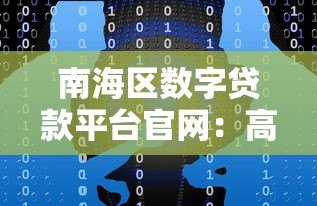 南海区数字贷款平台官网：高效融资解决方案助力企业发展