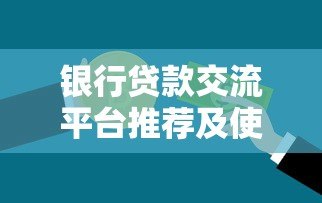 银行贷款交流平台推荐及使用技巧 银行贷款交流平台推荐及使用技巧