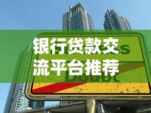 银行贷款交流平台推荐及使用技巧 银行贷款交流平台推荐及使用技巧