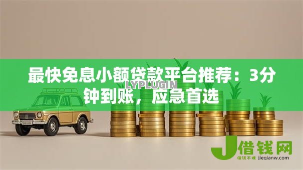 最快免息小额贷款平台推荐:3分钟到账,应急首选 最快免息小额贷款平台推荐:3分钟到账,应急首选