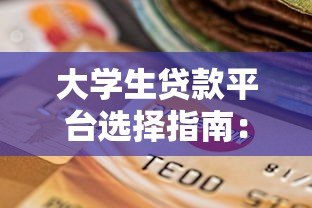 大学生贷款平台选择指南:正规渠道与避坑攻略 大学生贷款平台选择指南:正规渠道与避坑攻略