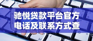 驰悦贷款平台官方电话及联系方式查询指南 驰悦贷款平台官方电话及联系方式查询指南