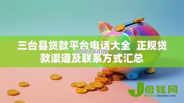 三台县贷款平台电话大全 正规贷款渠道及联系方式汇总 三台县贷款平台电话大全 正规贷款渠道及联系方式汇总