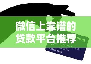 微信上靠谱的贷款平台推荐:正规低息,快速到账 微信上靠谱的贷款平台推荐:正规低息,快速到账