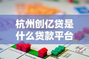 杭州创亿贷是什么贷款平台?正规性、产品类型及申请流程详解 杭州创亿贷是什么贷款平台?正规性、产品类型及申请流程详解