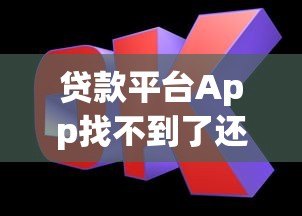 贷款平台App找不到了还要还吗？这5个关键点必须了解