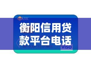 衡阳信用贷款平台电话查询及正规渠道指南 衡阳信用贷款平台电话查询及正规渠道指南