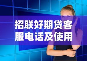 招联好期贷客服电话及使用指南：贷款问题一键解决