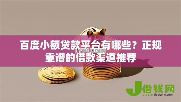 百度小额贷款平台有哪些？正规靠谱的借款渠道推荐