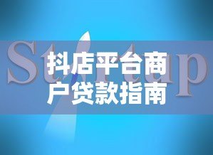抖店平台商户贷款指南:哪些渠道适合商家融资? 抖店平台商户贷款指南:哪些渠道适合商家融资?