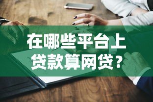 在哪些平台上贷款算网贷？这10类渠道必须知道
