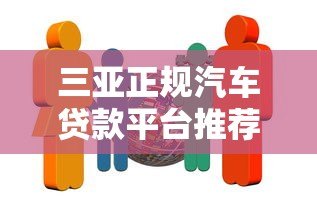 三亚正规汽车贷款平台推荐：5家靠谱机构解析