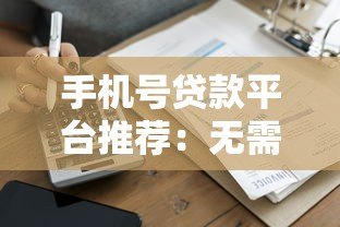 手机号贷款平台推荐:无需征信秒到账的借款渠道 手机号贷款平台推荐:无需征信秒到账的借款渠道