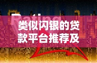 类似闪银的贷款平台推荐及对比分析 类似闪银的贷款平台推荐及对比分析