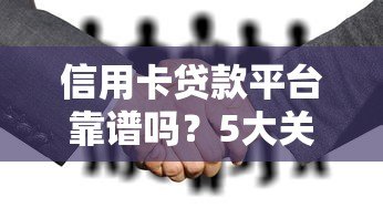 信用卡贷款平台靠谱吗?5大关键点帮你避坑 信用卡贷款平台靠谱吗?5大关键点帮你避坑