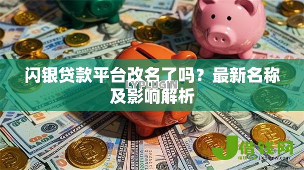闪银贷款平台改名了吗?最新名称及影响解析 闪银贷款平台改名了吗?最新名称及影响解析