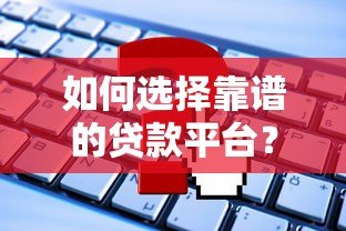 如何选择靠谱的贷款平台？这些要点必须掌握