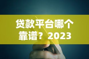 贷款平台哪个靠谱？2023正规贷款零售平台最新推荐