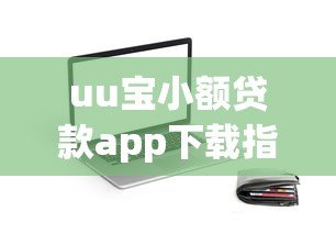 uu宝小额贷款app下载指南 正规平台快速放款流程
