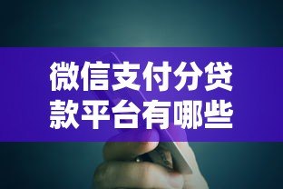 微信支付分贷款平台有哪些?正规低息渠道推荐 微信支付分贷款平台有哪些?正规低息渠道推荐