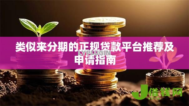 类似来分期的正规贷款平台推荐及申请指南
