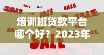 培训班贷款平台哪个好？2023年五大靠谱机构推荐