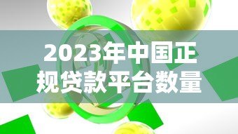 2023年中国正规贷款平台数量及合规机构名单解析