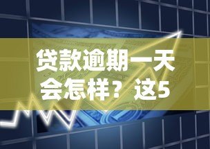 贷款逾期一天会怎样?这5个影响你必须知道 贷款逾期一天会怎样?这5个影响你必须知道
