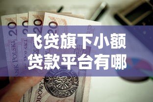 飞贷旗下小额贷款平台有哪些?这5款正规产品值得推荐 飞贷旗下小额贷款平台有哪些?这5款正规产品值得推荐