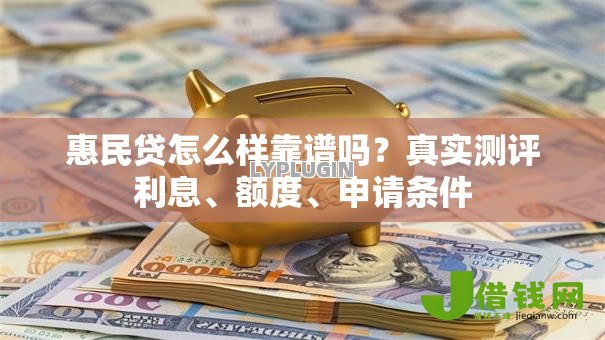 惠民贷怎么样靠谱吗?真实测评利息、额度、申请条件 惠民贷怎么样靠谱吗?真实测评利息、额度、申请条件