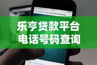 乐亨贷款平台电话号码查询指南及联系方式汇总