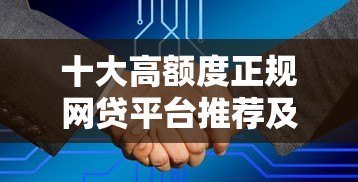 十大高额度正规网贷平台推荐及申请攻略 十大高额度正规网贷平台推荐及申请攻略