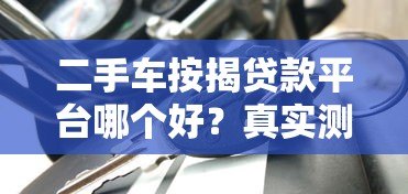 二手车按揭贷款平台哪个好？真实测评推荐
