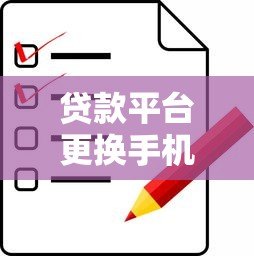 贷款平台更换手机号码全攻略:流程、注意事项及常见问题解答 贷款平台更换手机号码全攻略:流程、注意事项及常见问题解答