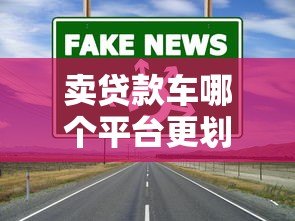 卖贷款车哪个平台更划算？5大靠谱渠道推荐