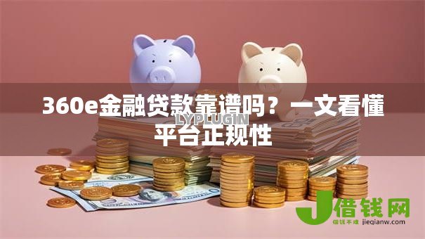 360e金融贷款靠谱吗?一文看懂平台正规性 360e金融贷款靠谱吗?一文看懂平台正规性