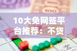 10大免网签平台推荐：不贷款也能解决资金需求的合法渠道