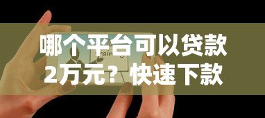 哪个平台可以贷款2万元？快速下款的5个正规渠道推荐