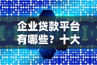 企业贷款平台有哪些？十大正规渠道推荐