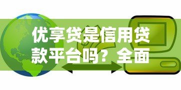 优享贷是信用贷款平台吗？全面解析其贷款属性与特点
