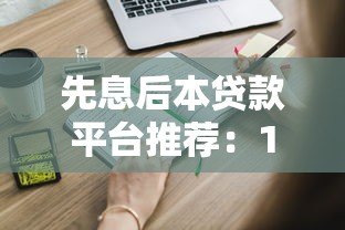 先息后本贷款平台推荐：10个靠谱渠道及申请攻略