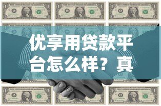 优享用贷款平台怎么样？真实用户评测与使用攻略