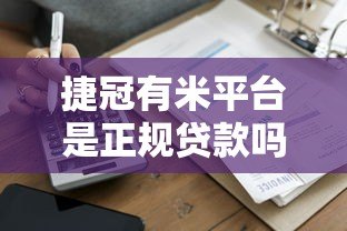 捷冠有米平台是正规贷款吗？全面解析平台资质与借款流程