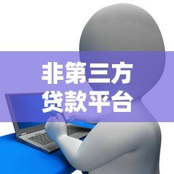 非第三方贷款平台有哪些?盘点正规机构贷款渠道 非第三方贷款平台有哪些?盘点正规机构贷款渠道