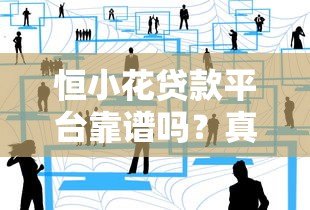 恒小花贷款平台靠谱吗？真实评测与用户经验分享