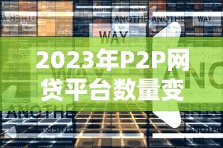 2023年P2P网贷平台数量变化与行业趋势分析