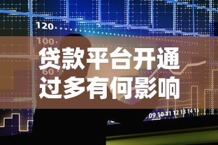 贷款平台开通过多有何影响？这几点必须了解