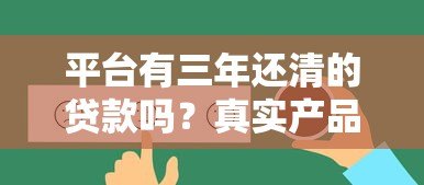 平台有三年还清的贷款吗？真实产品及还款攻略