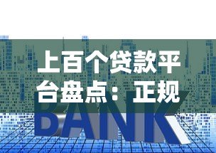 上百个贷款平台盘点：正规渠道、利率对比及避坑指南