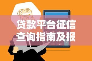 贷款平台征信查询指南及报告下载攻略 贷款平台征信查询指南及报告下载攻略